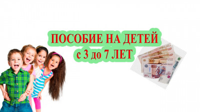 Разъяснения по ежемесячной выплате на детей от 3 до 7 лет включительно.